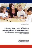 Primary Teachers? Affective Development in Mathematics: Developing positive beliefs, attitudes and feelings about mathematics 3838316770 Book Cover