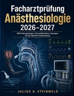 Facharztprüfung Anästhesiologie 2026–2027: 500 Prüfungsfragen mit ausführlichen Lösungen für die optimale Vorbereitung (German Edition) B0HD7B2RVV Book Cover