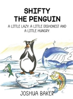 Shifty the Penguin: A Little Lazy, a Little Dishonest and a Little Hungry 1807214664 Book Cover