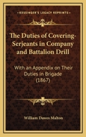 The Duties Of Covering-Serjeants In Company And Battalion Drill: With An Appendix On Their Duties In Brigade 1165070448 Book Cover