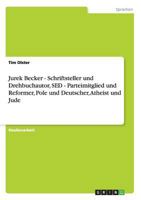 Jurek Becker - Schriftsteller Und Drehbuchautor, sed - Parteimitglied Und Reformer, Pole Und Deutscher, Atheist Und Jude 3656203784 Book Cover