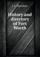 History and Directory of Fort Worth Giving an Account of Its Early Settlers, Founders and Growth; 551881531X Book Cover