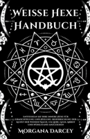 Weiße Hexe Handbuch - Entfesseln Sie Ihre innere Hexe für Ermächtigung und Heilung. Beherrschung der Kunst der weißen Magie, um Liebe, Geld, Arbeit und Wohlstand anzuziehen B0C658QSGW Book Cover