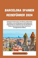 Barcelona Spanien Reiseführer 2024: Entdecken Sie Barcelona mit diesem umfassenden Reiseführer, der auf Abenteurer und Erstbesucher zugeschnitten ist. ... unvergessliches Erlebnis. (German Edition) B0CS9WHQ8B Book Cover