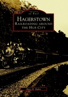 Hagerstown: Railroading Around the Hub City 0738515078 Book Cover