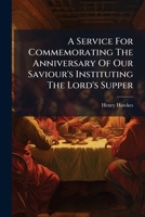 A Service For Commemorating The Anniversary Of Our Saviour's Instituting The Lord's Supper 1179083768 Book Cover