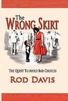 The Wrong Skirt: The Quest to Avoid Bad Choices 1935434551 Book Cover