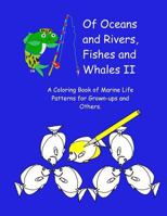 Of Oceans and Rivers, Fishes and Whales II: A Coloring Book of Marine Life Patterns for Grown-ups and Others 1523972521 Book Cover