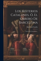 Los Misterios Catalanes, Ó, El Obrero De Barcelona: Novela De Costumbres... 1022658379 Book Cover