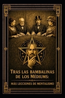 Tras las bambalinas de los médiums: más lecciones de mentalismo (Spanish Edition) B0GZBBYPHW Book Cover