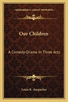 Our Children: A Comedy-Drama in Three Acts 1163761567 Book Cover