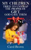 My Children Tried To Unwrap The Prophetic Gift God Gave Them 195231268X Book Cover
