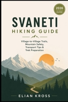 Svaneti Hiking Guide: Village-to-Village Trails, Mountain Safety, Transport Tips & Trek Preparation B0H5TX5J5S Book Cover