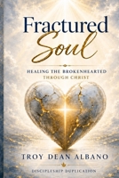 Fractured Soul: Healing the Brokenhearted Through Christ B0H1BQVGPD Book Cover