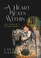 A Heart Beats Within: The Story of a Rocking Horse 191419554X Book Cover