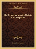The Divine Man: From the Nativity to the Temptation (Classic Reprint) 0766171450 Book Cover