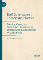 DAO Governance in Theory and Practice: Metrics, Cases, and Structural Evaluation for Decentralized Autonomous Organizations 303209674X Book Cover