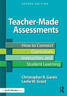 Teacher-Made Assessments: How to Connect Curriculum, Instruction, and Student Learning 1596670819 Book Cover