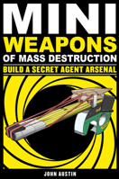 Mini Weapons of Mass Destruction: Build a Secret Agent Arsenal 1569767165 Book Cover