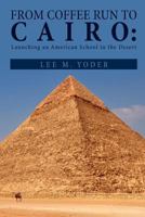 From Coffee Run to Cairo: Launching an American School in the Desert 1465306811 Book Cover