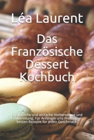 Das Französische Dessert Kochbuch: Erfolgreiche und einfache Vorbereitung und Zubereitung. Für Anfänger und Profis. Die besten Rezepte für jeden Gesch B08NS7PGT1 Book Cover