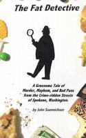 The Fat Detective: A Gruesome Tale of Murder, Mayhem, and Bad Puns from the Crime-Ridden Streets of Spokane, Washington 1463565356 Book Cover