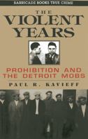 The Violent Years: Prohibition and the Detroit Mobs (Gangsters and Rum Runners) 1569802106 Book Cover
