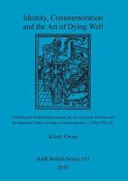Identity, Commemoration and the Art of Dying Well: Exploring the Relationship Between the Ars Moriendi Tradition and the Material Culture of Death in Gloucestershire, c.1350 -1700 AD 140730481X Book Cover