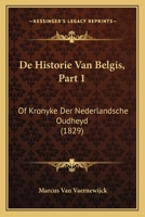 De Historie Van Belgis, Part 1: Of Kronyke Der Nederlandsche Oudheyd (1829) 1120506107 Book Cover