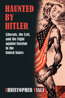 Haunted by Hitler: Liberals, the Left, and the Fight Against Fascism in the United States 162534130X Book Cover