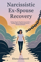 Narcissistic Ex-Spouse Recovery: 30 Days Step by Step Recovery Guide to Healing After an Abuse and Divorce, Rebuild and Thrive B0FRQK7WWV Book Cover
