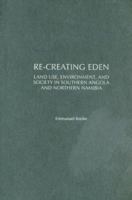Re-creating Eden: Land Use, Environment, and Society in Southern Angola and Northern Namibia (Social History of Africa Series) 0325070776 Book Cover