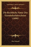Die Rechtliche Natur Des Eisenbahnfahrscheins (1890) 1145229166 Book Cover