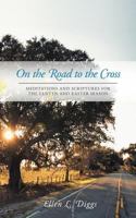 On the Road to the Cross: Meditations and Scriptures for the Lenten and Easter Season 1462706827 Book Cover