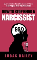 How to Stop Being a Narcissist: - Overcome the Toxic Narcissism that is Sabotaging Your Relationships - 1739669061 Book Cover