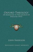 Oxford Theology: Or Romanism In The Church Of England 1166955389 Book Cover