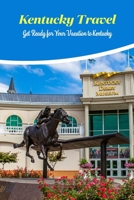 Kentucky Travel: Get Ready for Your Vacation to Kentucky: Prepare for your trip to Kentucky. B0BR9DNWXW Book Cover