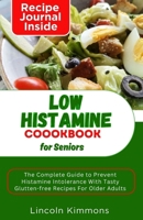 LOW HISTAMINE COOKBOOK FOR SENIORS: The Complete Guide To Prevent Histamine Intolerance With Tasty Gluten-free Recipes In Older Adults B0CTSYN8QD Book Cover