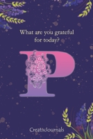 Gratitude Journal for Writers: monogram initial P, lined floral notebook for girls women with quotes for mindfulness, creativity and joy (6x9) (Gratitude Journal for Writers Series) 1712393146 Book Cover