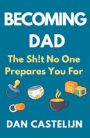Becoming Dad: The Sh!t No One Prepares You For 0473771969 Book Cover