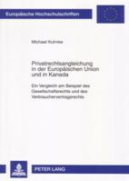 Privatrechtsangleichung in Der Europaeischen Union Und in Kanada: Ein Vergleich Am Beispiel Des Gesellschaftsrechts Und Des Verbrauchervertragsrechts 3631565526 Book Cover
