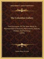 The Columbus Gallery: The "discoverer of the New World" as Represented in Portraits, Monuments, Statues, Medals, and Paintings 0548890196 Book Cover