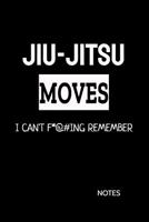 Jiu-Jitsu Moves I Can't F*@#ing Remember Notes: Bjj White Belt Student Practice Journal, Jiu Jitsu Coach Gift for Training Notes, Strategy and Game Plan. Lined Paper 1090618093 Book Cover