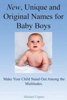 New, Unique and Original Names for Baby Boys: Make Your Child Stand Out Among the Multitudes 1484819918 Book Cover