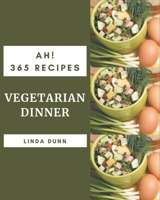 Ah! 365 Vegetarian Dinner Recipes: A Vegetarian Dinner Cookbook from the Heart! B08GFSK4SV Book Cover