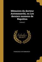 M�moires Du Docteur Antommarchi, Ou Les Derniers Momens de Napol�on; Volume 2 1018133666 Book Cover