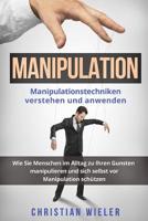 Manipulation: Manipulationstechniken verstehen und anwenden. Wie Sie Menschen im Alltag zu Ihren Gunsten manipulieren und sich selbst vor Manipulation schützen. 197800219X Book Cover