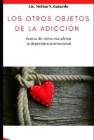 Los otros objetos de la adicci�n. Acerca de c�mo nos afecta la dependencia emocional B08TR8J797 Book Cover