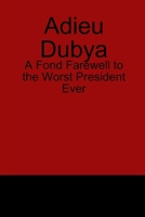 Adieu Dubya: A Fond Farewell to the Worst President Ever 055705110X Book Cover