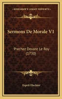 Sermons De Morale V1: Prechez Devant Le Roy (1730) 1167230116 Book Cover